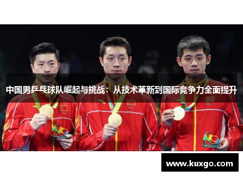 中国男乒乓球队崛起与挑战：从技术革新到国际竞争力全面提升