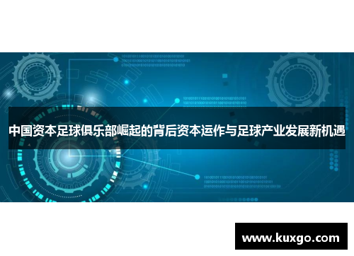 中国资本足球俱乐部崛起的背后资本运作与足球产业发展新机遇